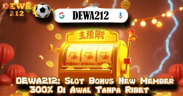 DEWA212: Slot Bonus New Member 300% Di Awal Tanpa Ribet